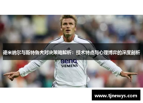 德米纳尔与斯特鲁夫对决策略解析：技术特点与心理博弈的深度剖析