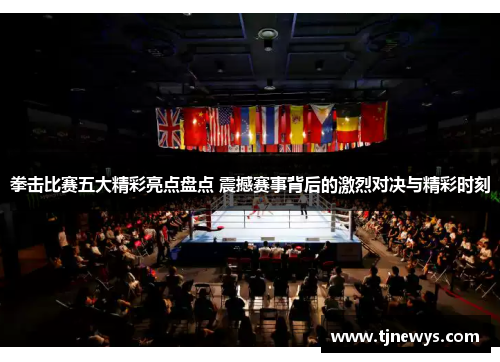 拳击比赛五大精彩亮点盘点 震撼赛事背后的激烈对决与精彩时刻