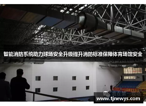 智能消防系统助力球场安全升级提升消防标准保障体育场馆安全