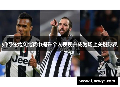 如何在尤文比赛中提升个人表现并成为场上关键球员