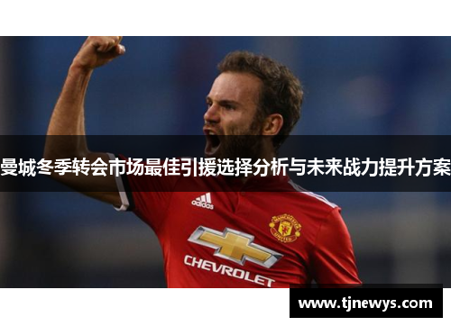 曼城冬季转会市场最佳引援选择分析与未来战力提升方案