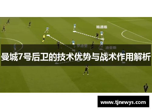 曼城7号后卫的技术优势与战术作用解析